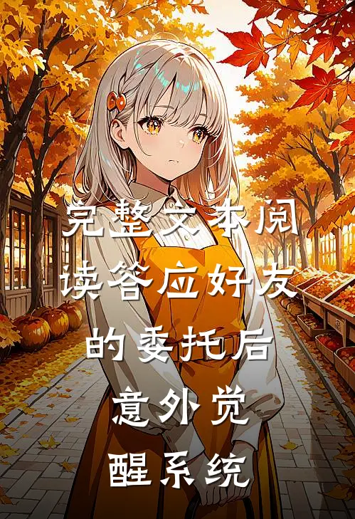 完整文本阅读答应好友的委托后，意外觉醒系统