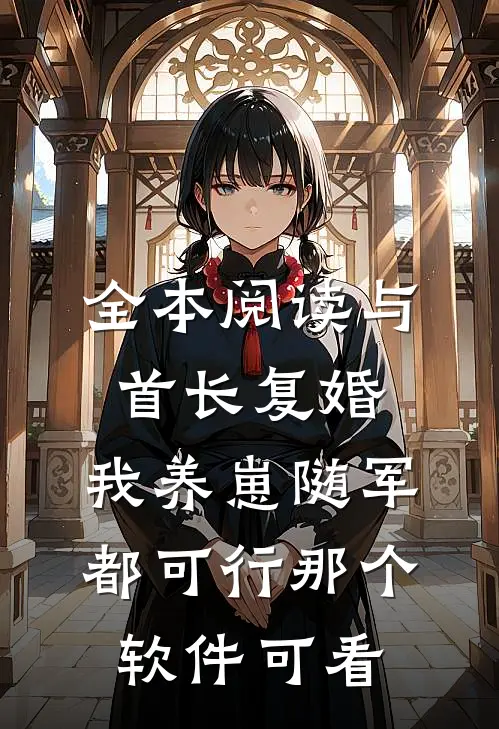 全本阅读与首长复婚,我养崽随军都可行那个软件可看