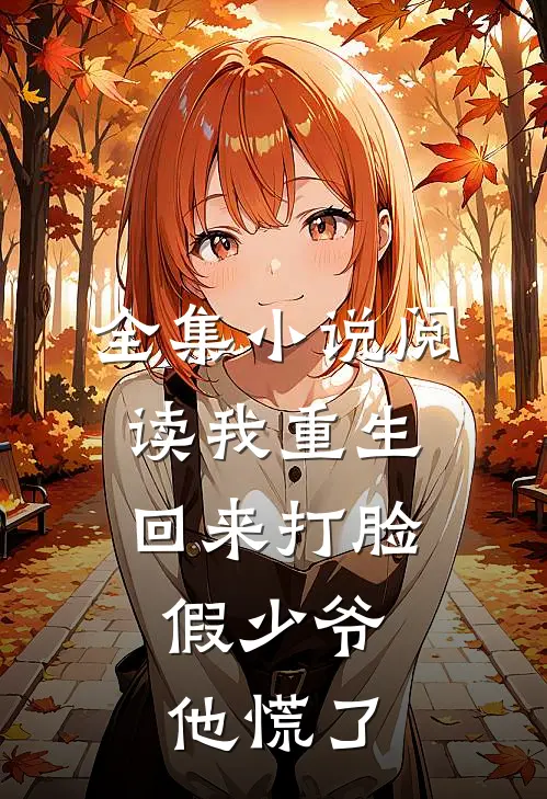全集小说阅读我重生回来打脸，假少爷他慌了