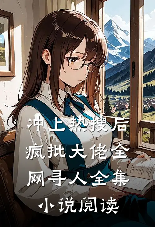 冲上热搜后，疯批大佬全网寻人全集小说阅读