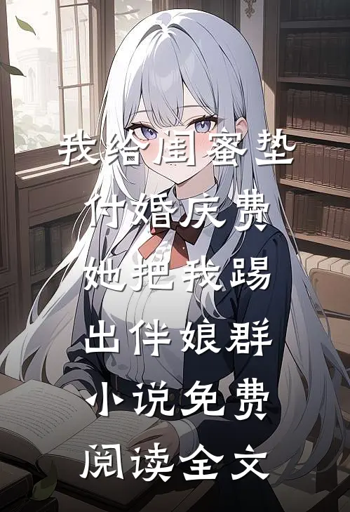 我给闺蜜垫付婚庆费，她把我踢出伴娘群小说免费阅读全文