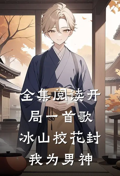 全集阅读开局一首歌，冰山校花封我为男神
