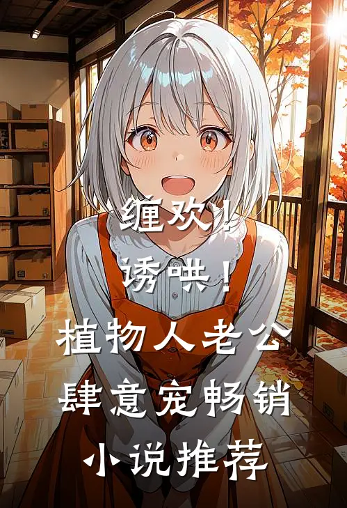 缠欢！诱哄！植物人老公肆意宠畅销小说推荐