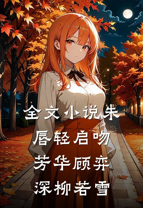 全文小说朱唇轻启吻芳华顾弈深柳若雪