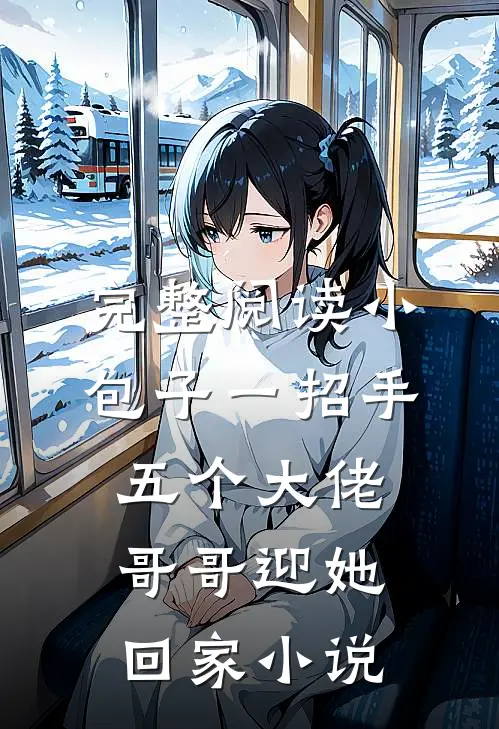 完整阅读小包子一招手,五个大佬哥哥迎她回家小说