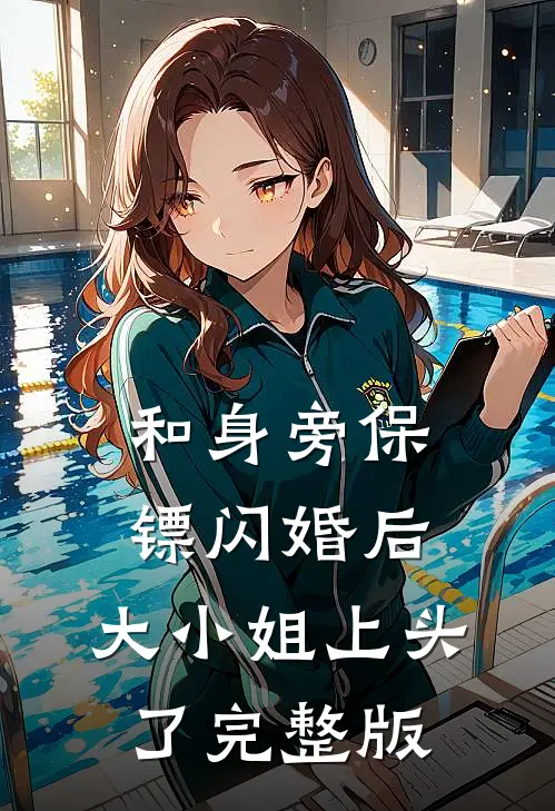 和身旁保镖闪婚后，大小姐上头了完整版