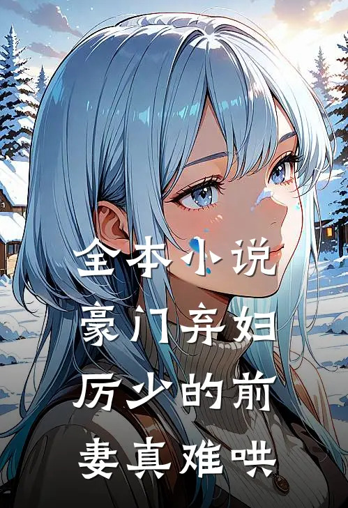 全本小说豪门弃妇：厉少的前妻真难哄
