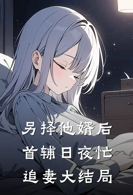 另择他婿后首辅日夜忙追妻大结局