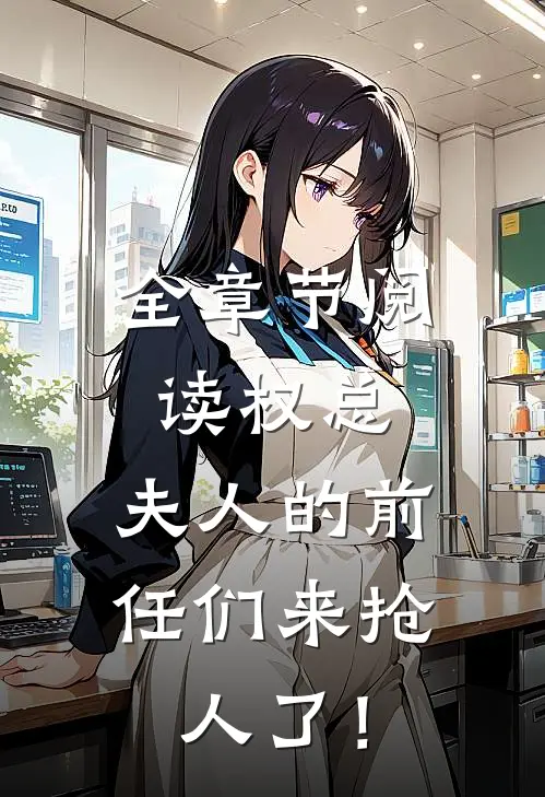 全章节阅读权总，夫人的前任们来抢人了！