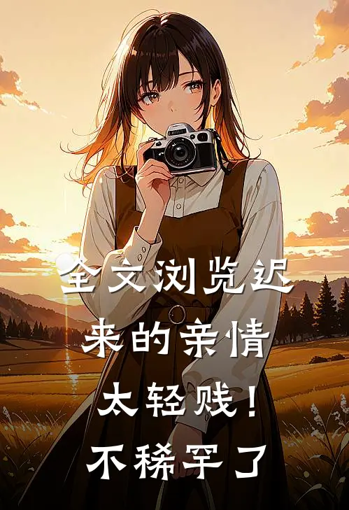 全文浏览迟来的亲情太轻贱！不稀罕了