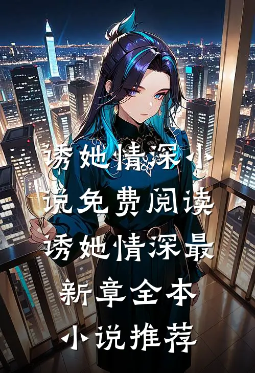 诱她情深小说免费阅读,诱她情深最新章全本小说推荐