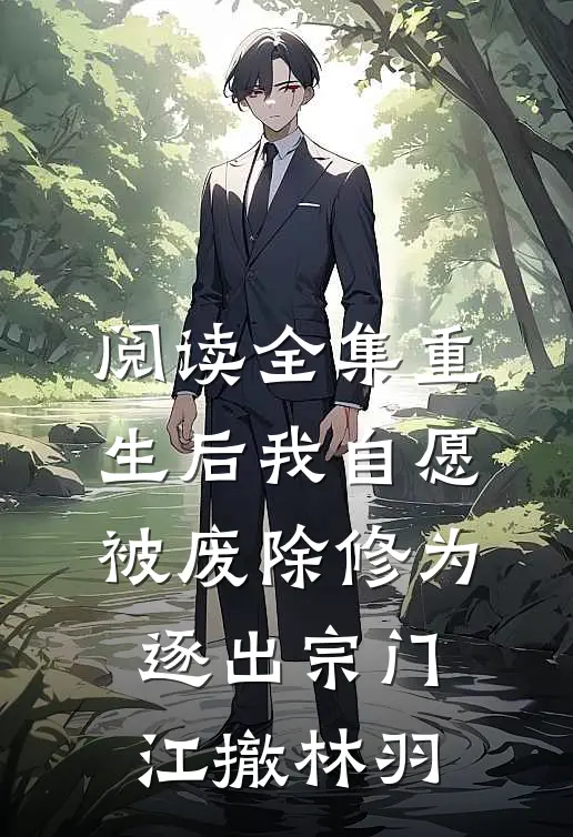 阅读全集重生后我自愿被废除修为,逐出宗门(江撤林羽)