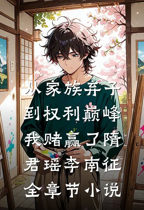 从家族弃子到权利巅峰，我赌赢了隋君瑶李南征全章节小说