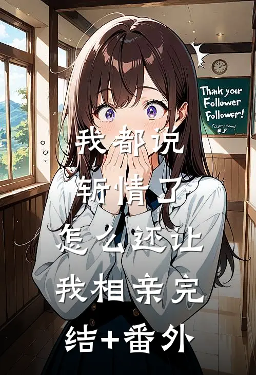 我都说斩情了，怎么还让我相亲完结+番外