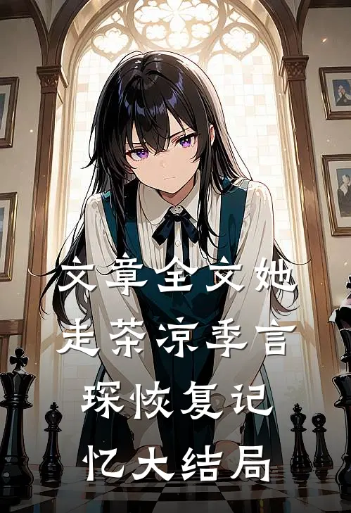 文章全文她走茶凉季言琛恢复记忆大结局