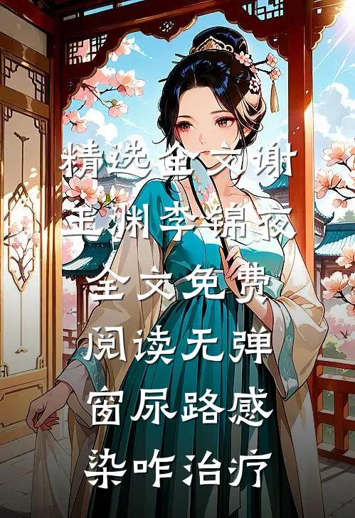 精选全文谢玉渊李锦夜全文免费阅读无弹窗尿路感染咋治疗