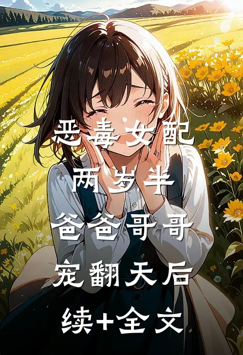 恶毒女配两岁半，爸爸哥哥宠翻天后续+全文