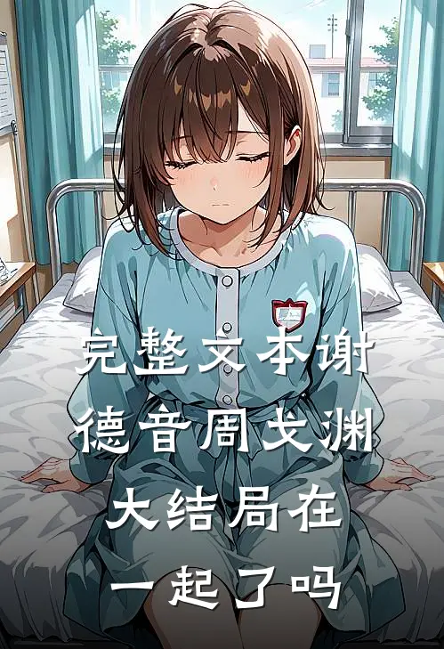 完整文本谢德音周戈渊大结局在一起了吗