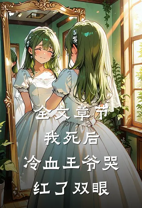 全文章节我死后，冷血王爷哭红了双眼