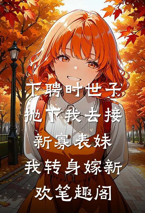 下聘时世子抛下我去接新寡表妹，我转身嫁新欢笔趣阁