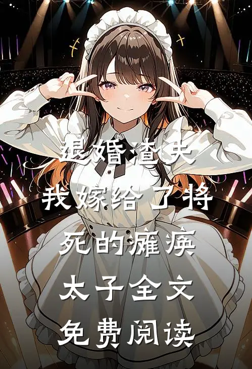 退婚渣夫，我嫁给了将死的瘫痪太子全文免费阅读