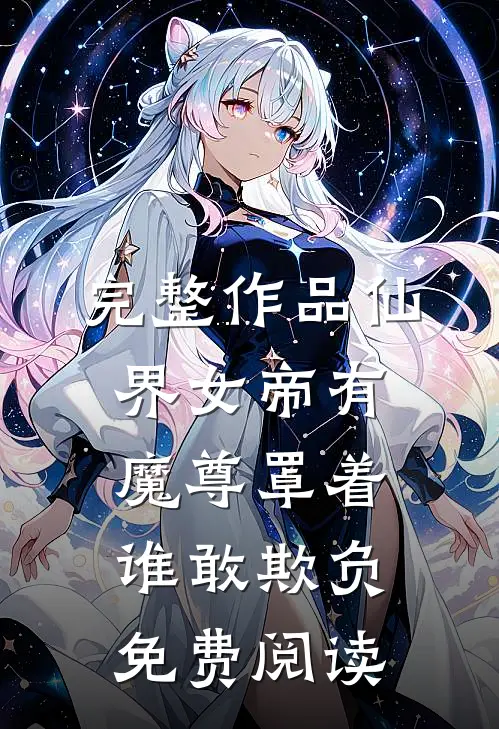 完整作品仙界女帝有魔尊罩着谁敢欺负免费阅读