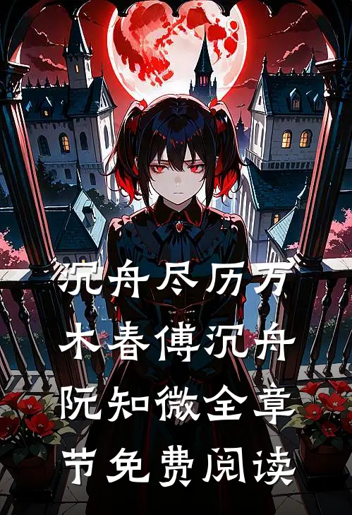 沉舟尽历万木春傅沉舟阮知微全章节免费阅读
