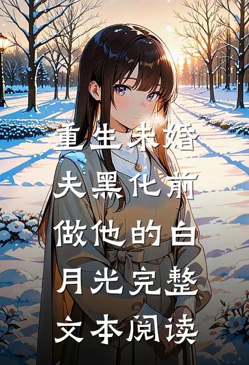 重生未婚夫黑化前，做他的白月光完整文本阅读
