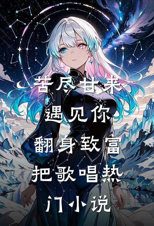 苦尽甘来遇见你，翻身致富把歌唱热门小说
