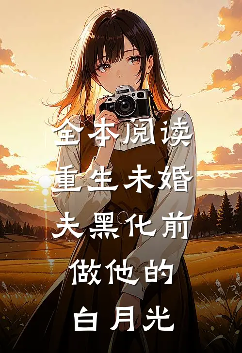 全本阅读重生未婚夫黑化前，做他的白月光