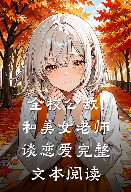 全校公敌!和美女老师谈恋爱完整文本阅读