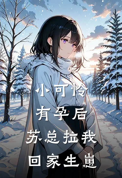 小可怜有孕后，苏总拉我回家生崽