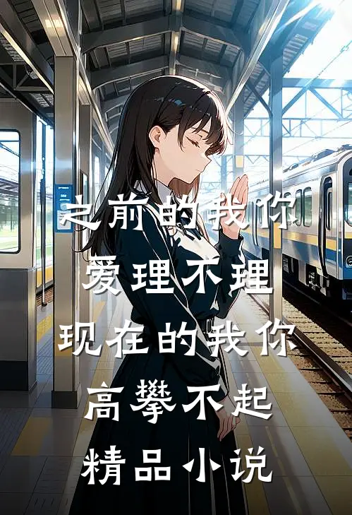 之前的我你爱理不理,现在的我你高攀不起精品小说