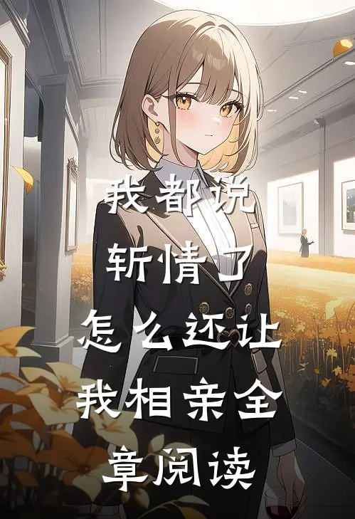 我都说斩情了，怎么还让我相亲全章阅读
