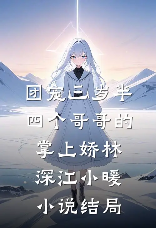 团宠三岁半：四个哥哥的掌上娇林深江小暖小说结局