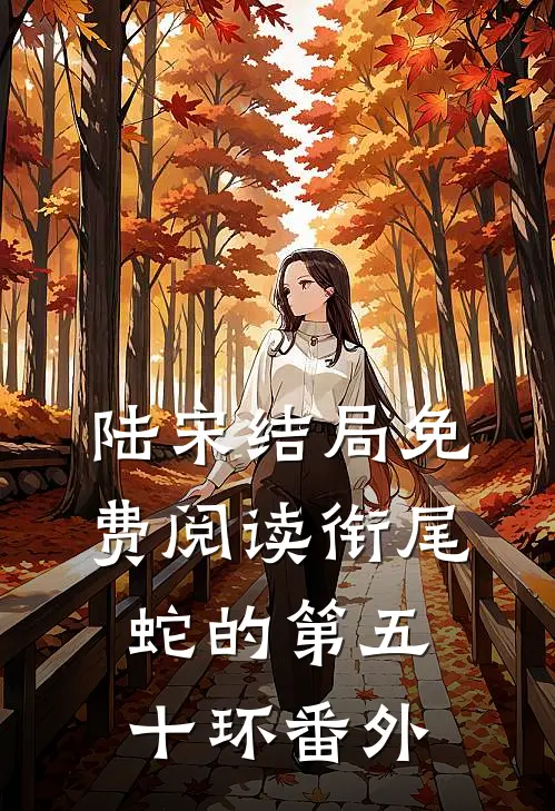 陆宋结局免费阅读衔尾蛇的第五十环番外