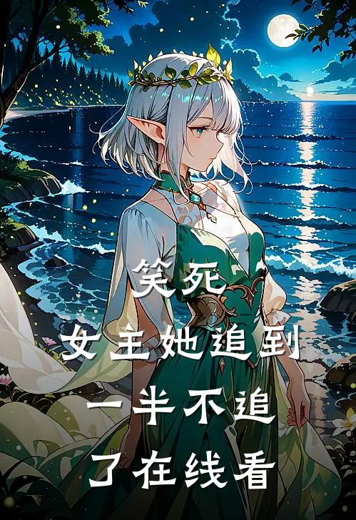 笑死，女主她追到一半不追了在线看