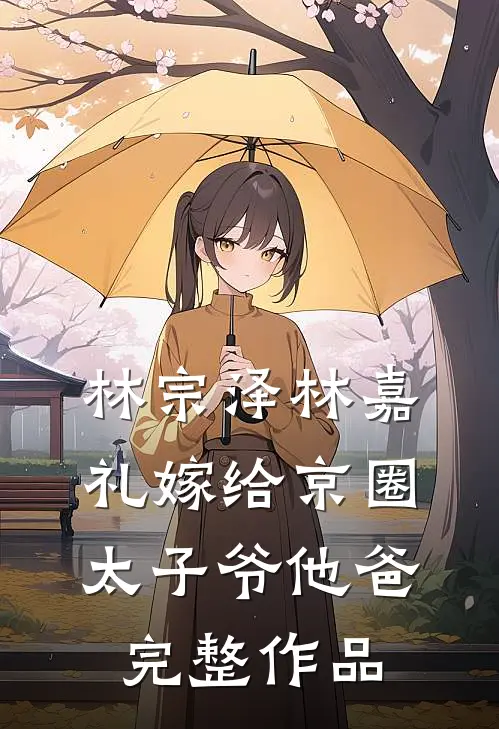 林宗泽林嘉礼嫁给京圈太子爷他爸完整作品