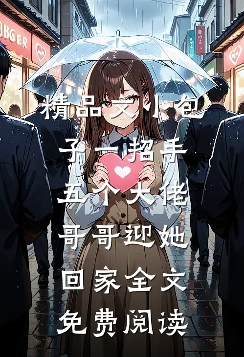 精品文小包子一招手,五个大佬哥哥迎她回家全文免费阅读