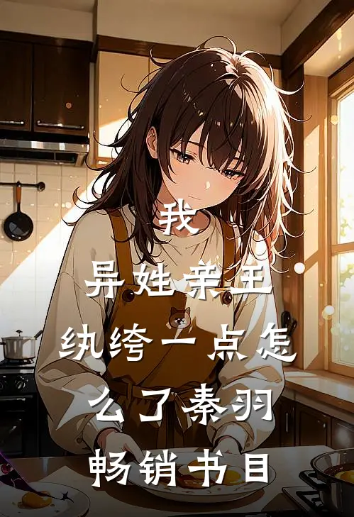 我,异姓亲王,纨绔一点怎么了秦羽畅销书目