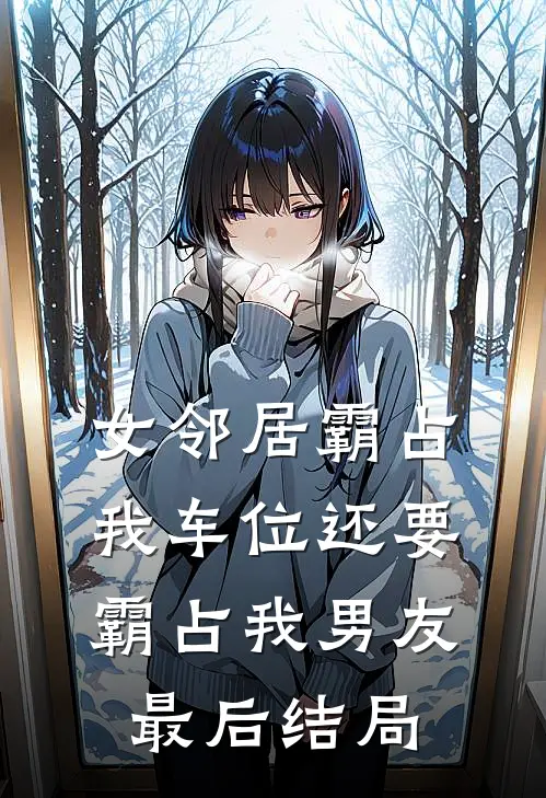 女邻居霸占我车位还要霸占我男友最后结局