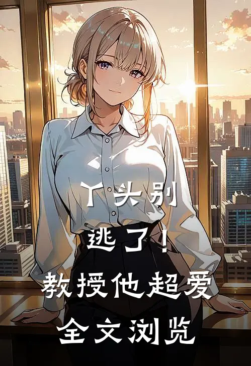 丫头别逃了！教授他超爱全文浏览