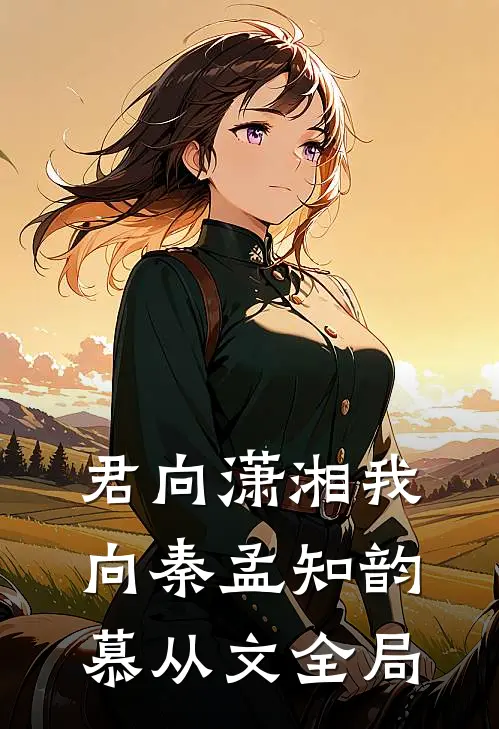 君向潇湘我向秦孟知韵慕从文全局