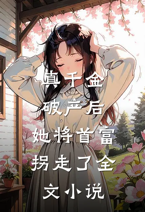 真千金破产后，她将首富拐走了全文小说