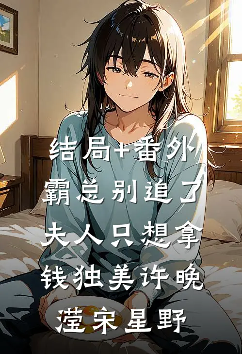 结局+番外霸总别追了，夫人只想拿钱独美许晚滢宋星野