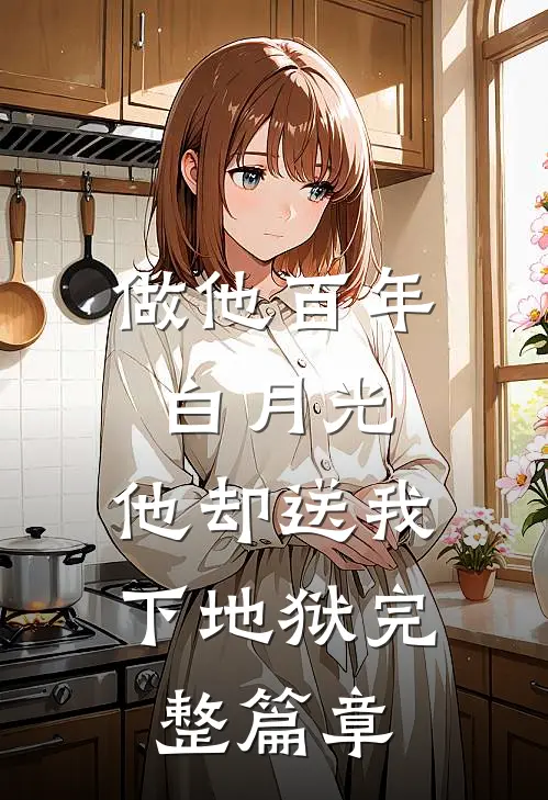 做他百年白月光，他却送我下地狱完整篇章