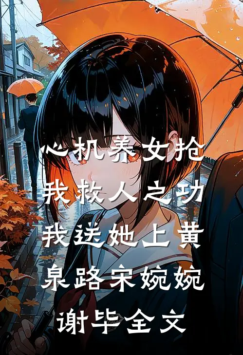 心机养女抢我救人之功，我送她上黄泉路宋婉婉谢毕全文