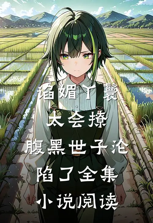 谄媚丫鬟太会撩，腹黑世子沦陷了全集小说阅读