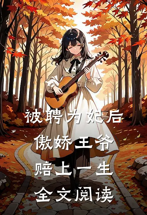 被聘为妃后，傲娇王爷赔上一生全文阅读