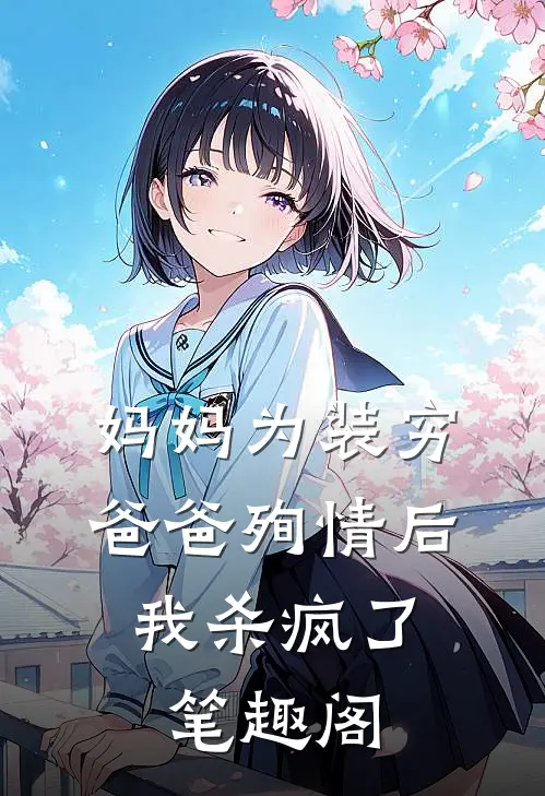 妈妈为装穷爸爸殉情后，我杀疯了笔趣阁